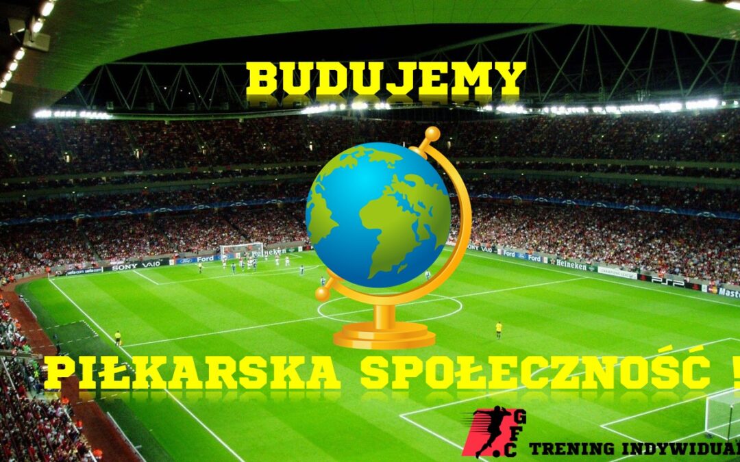 BUDUJEMY PIŁKARSKĄ SPOŁECZNOŚĆ !